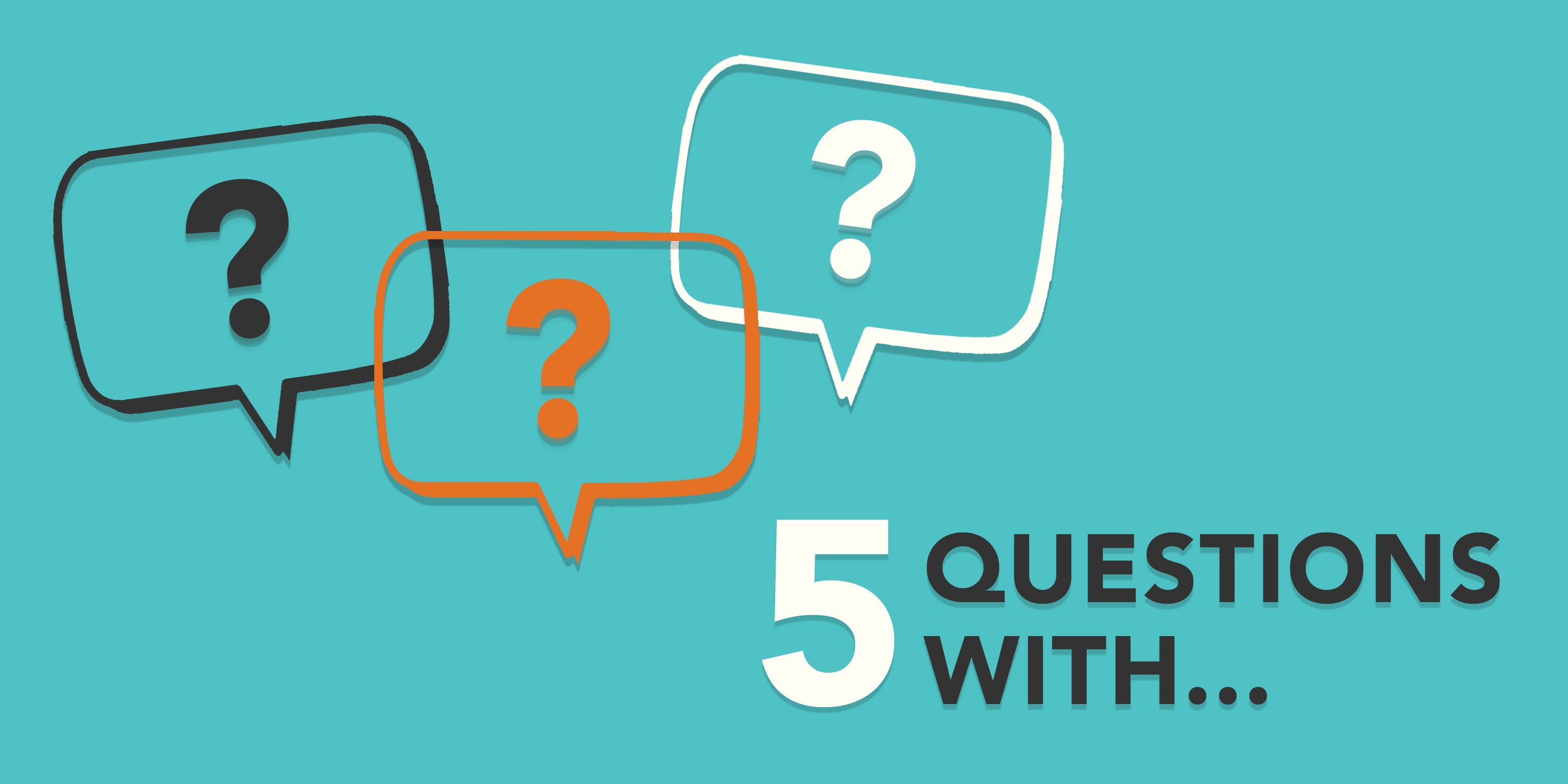 5 Questions With... Blog Series
