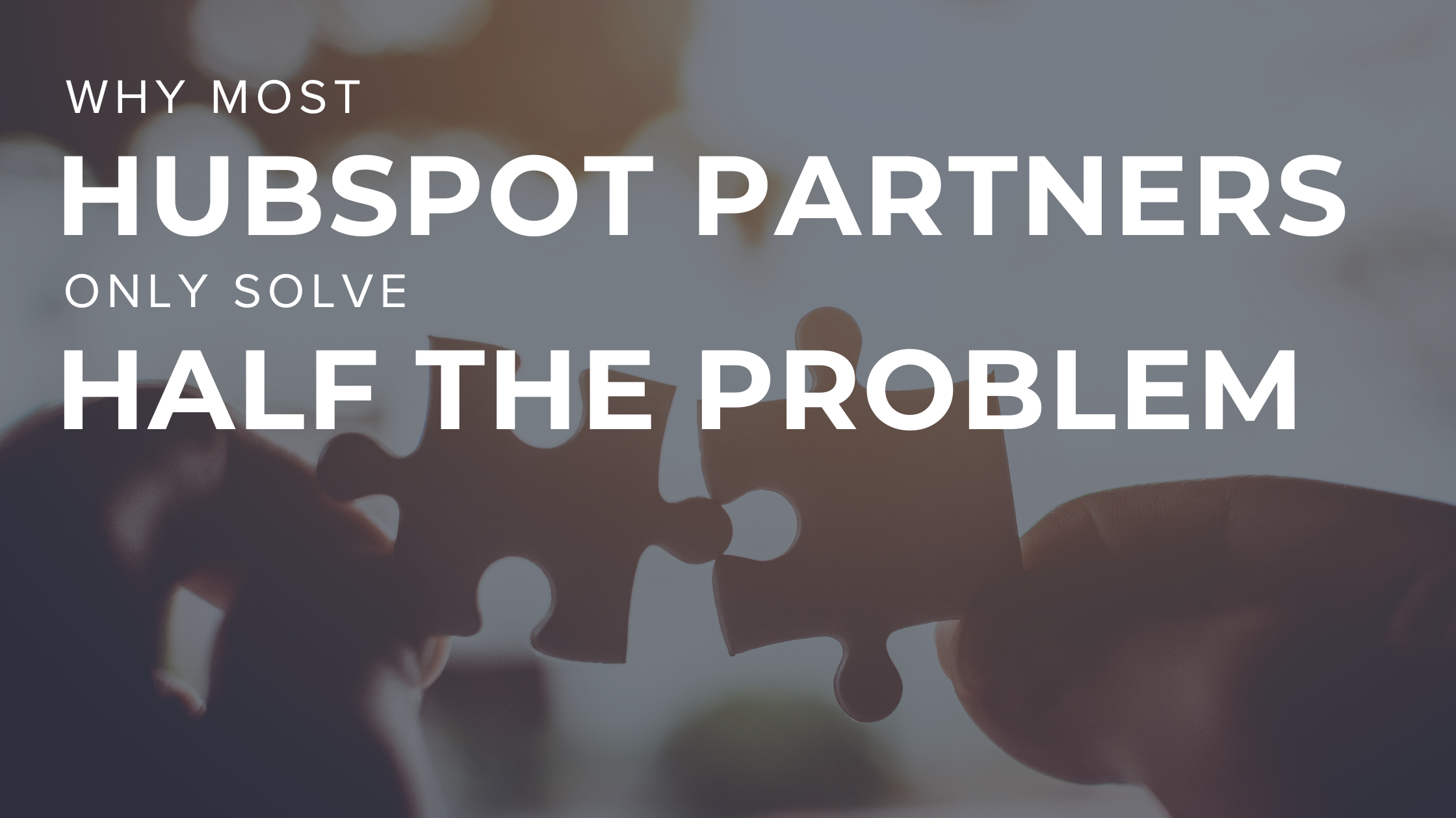 Why Most HubSpot Partners Only Solve Half the Problem