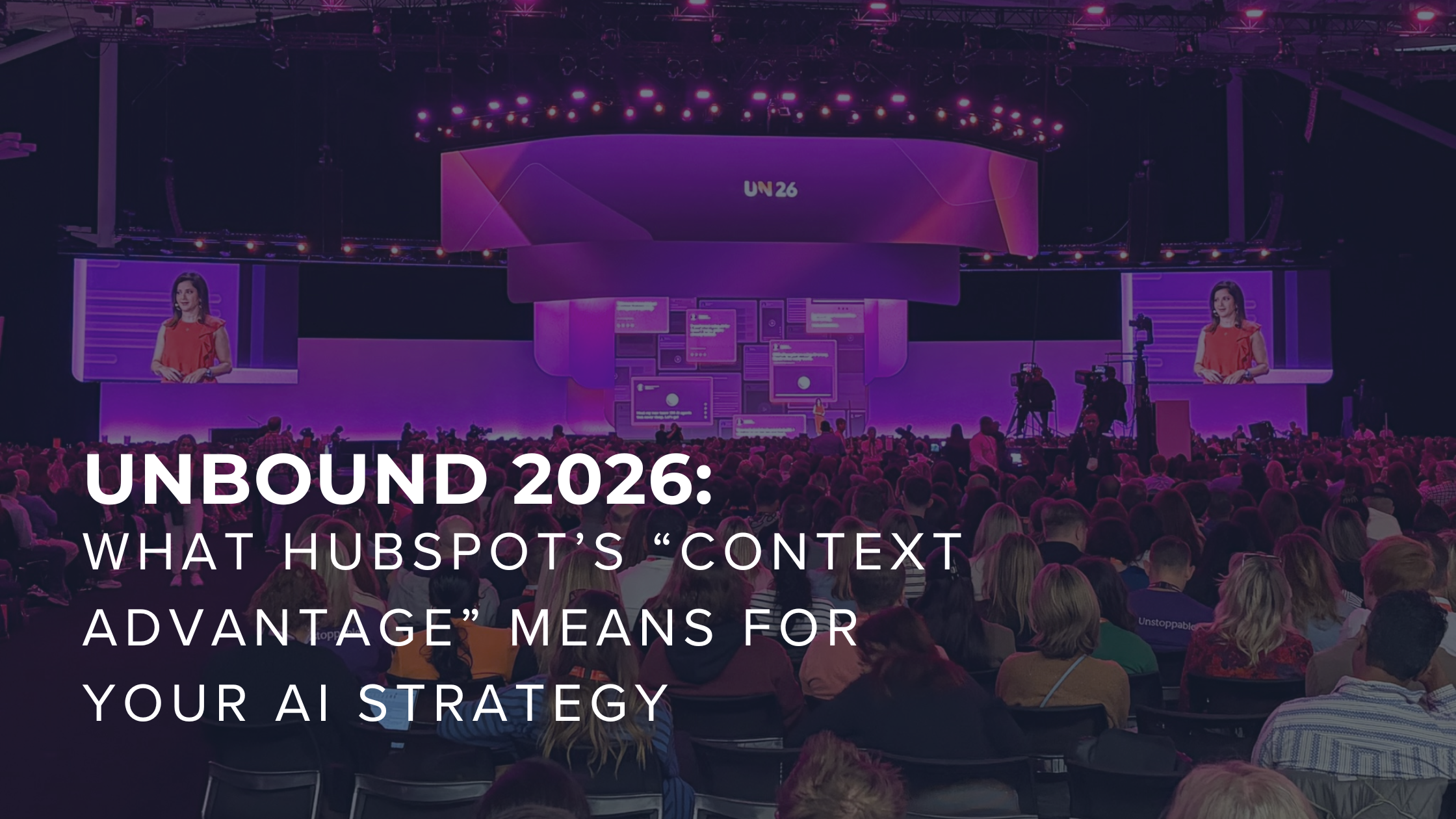 UNBOUND 2026: What HubSpot’s “Context Advantage” Means for Your AI Strategy
