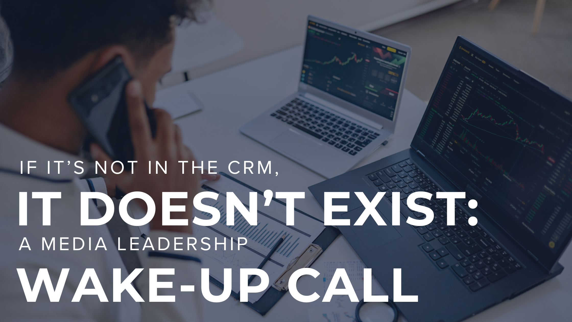If It’s Not in the CRM, It Doesn’t Exist: A Media Leadership Wake-Up Call